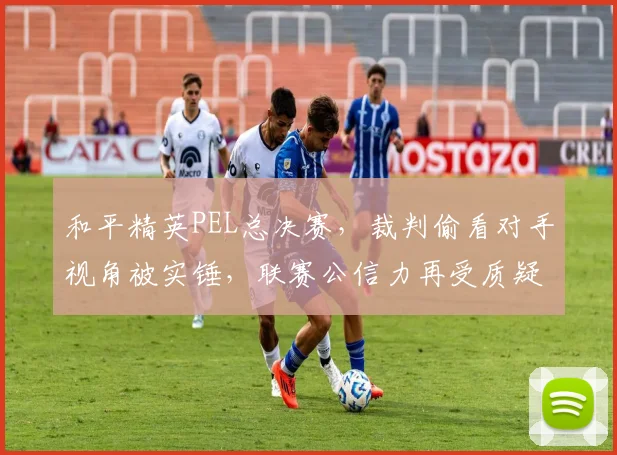 和平精英PEL总决赛，裁判偷看对手视角被实锤，联赛公信力再受质疑